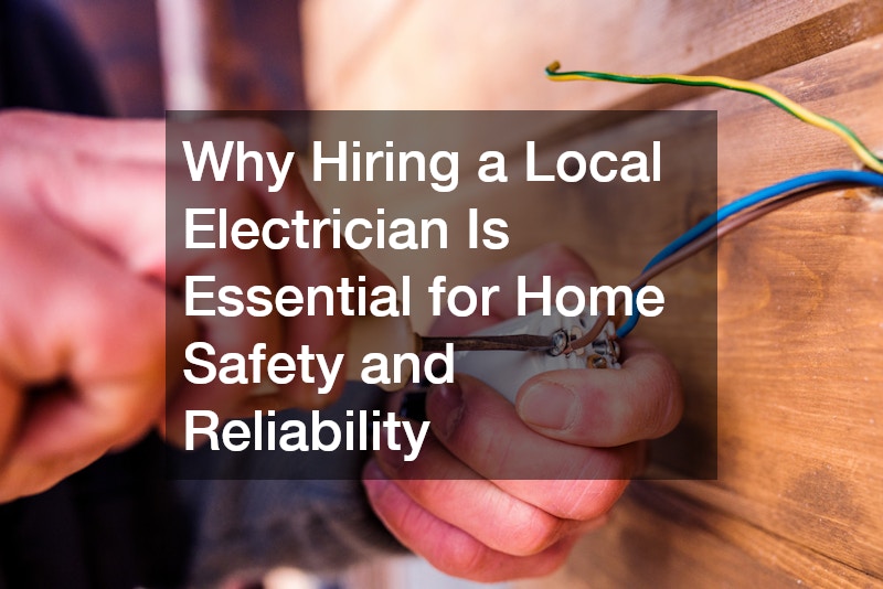 Why Hiring a Local Electrician Is Essential for Home Safety and Reliability