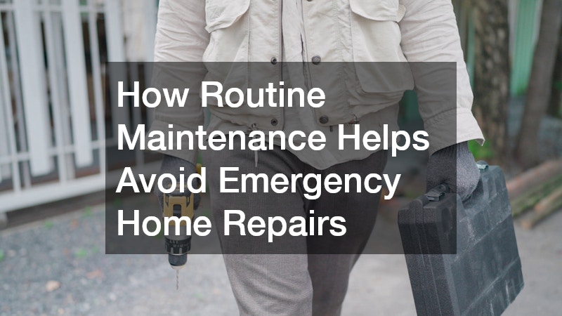 How Routine Maintenance Helps Avoid Emergency Home Repairs