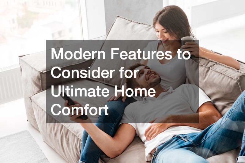 Modern Features to Consider for Ultimate Home Comfort