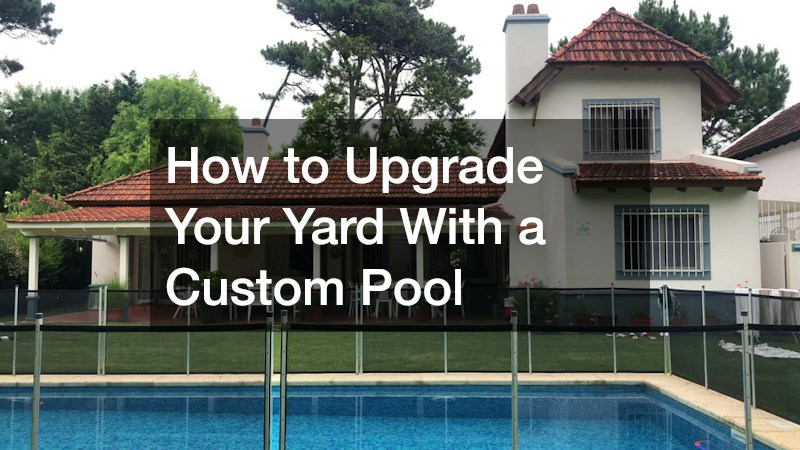 How to Upgrade Your Yard With a Custom Pool