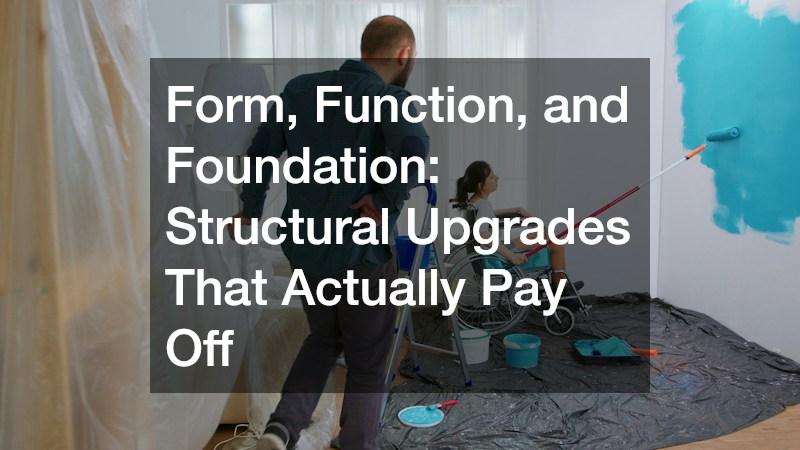 Form, Function, and Foundation: Structural Upgrades That Actually Pay Off